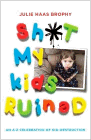 Bookcover of
Sh*t My Kids Ruined
by Julie Haas Brophy