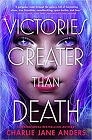 Bookcover of
Victories Greater Than Death
by Charlie Jane Anders