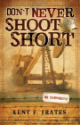 Bookcover of
Don't Never Shoot Short
by Kent F. Frates